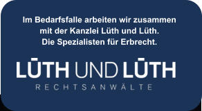 Im Bedarfsfalle arbeiten wir zusammen mit der Kanzlei Lüth und Lüth.  Die Spezialisten für Erbrecht.