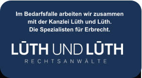 Im Bedarfsfalle arbeiten wir zusammen mit der Kanzlei Lüth und Lüth.  Die Spezialisten für Erbrecht.